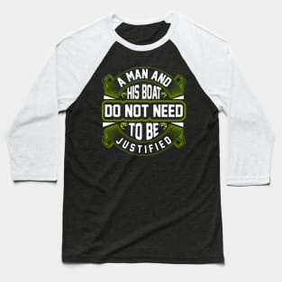 A Man And His Boat Do Not Need To Be Justified Baseball T-Shirt